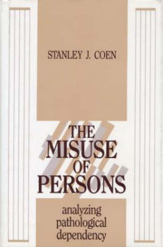 Cover image for The Misuse of Persons: Analyzing Pathological Dependency