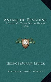 Cover image for Antarctic Penguins: A Study of Their Social Habits (1914)