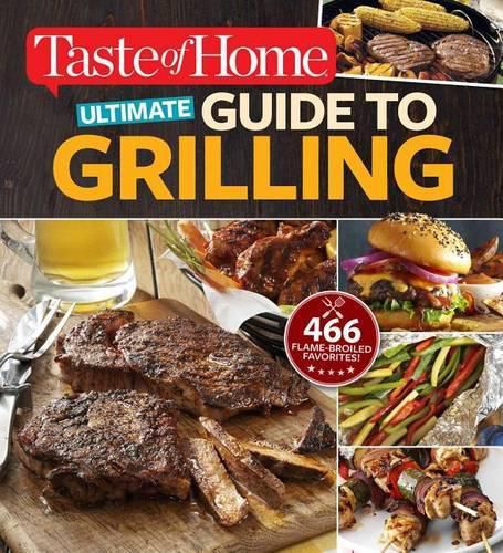 Cover image for Taste of Home Ultimate Guide to Grilling: 466 Flame-Broiled Favorites