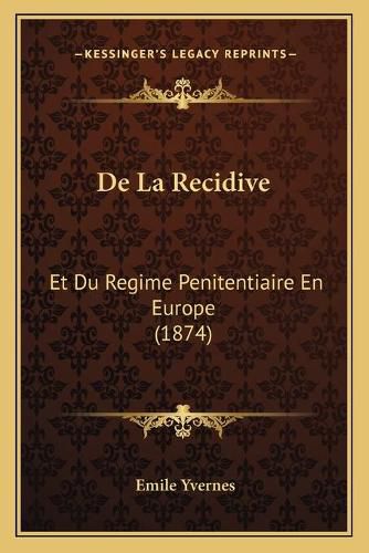 Cover image for de La Recidive: Et Du Regime Penitentiaire En Europe (1874)
