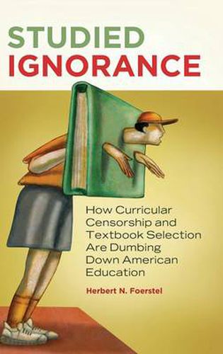 Cover image for Studied Ignorance: How Curricular Censorship and Textbook Selection Are Dumbing Down American Education