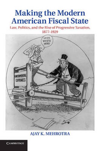 Cover image for Making the Modern American Fiscal State: Law, Politics, and the Rise of Progressive Taxation, 1877-1929