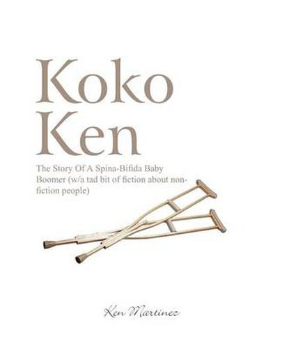 Cover image for Koko Ken: The Story of a Spina-Bifida Baby Boomer (W/A Tad Bit of Fiction about Non-Fiction People)