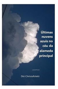 Cover image for Ultimas nuvens azuis no ceu da alameda principal: poemas