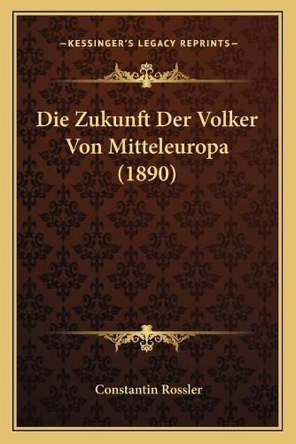 Cover image for Die Zukunft Der Volker Von Mitteleuropa (1890)