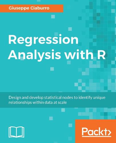 Cover image for Regression Analysis with R: Design and develop statistical nodes to identify unique relationships within data at scale