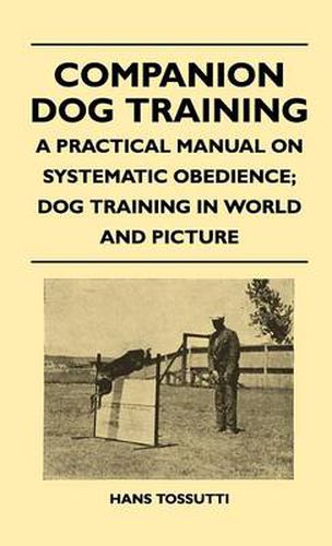 Cover image for Companion Dog Training - A Practical Manual On Systematic Obedience; Dog Training In World And Picture