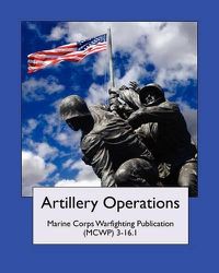 Cover image for Artillery Operations (Marine Corps Warfighting Publication (McWp) 3-16.1