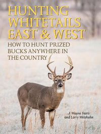 Cover image for Hunting Whitetails East & West: How to Hunt Prized Bucks Anywhere in the Country