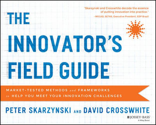 Cover image for The Innovator's Field Guide - Market-Tested Methods and Frameworks to Help You Meet Your Innovation Challenges