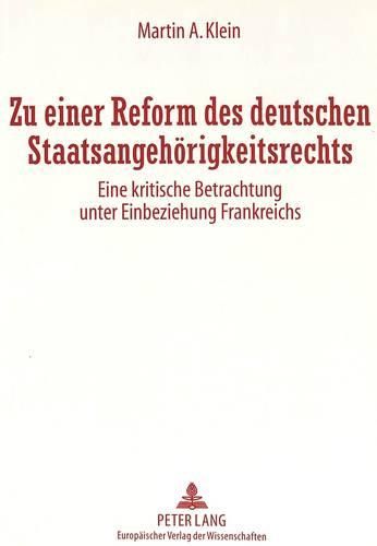 Zu Einer Reform Des Deutschen Staatsangehoerigkeitsrechts: Eine Kritische Betrachtung Unter Einbeziehung Frankreichs