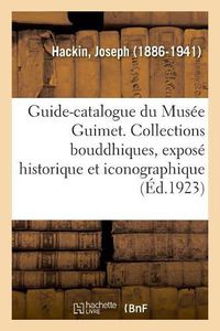 Cover image for Guide-Catalogue Du Musee Guimet. Les Collections Bouddhiques, Expose Historique Et Iconographique