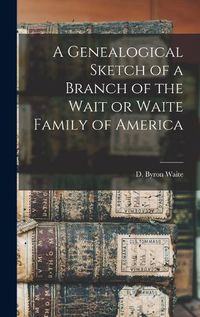 Cover image for A Genealogical Sketch of a Branch of the Wait or Waite Family of America