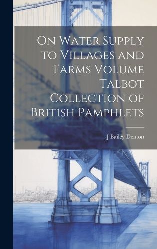 Cover image for On Water Supply to Villages and Farms Volume Talbot Collection of British Pamphlets