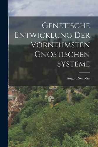 Cover image for Genetische Entwicklung der vornehmsten gnostischen Systeme