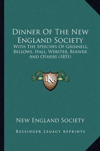 Dinner of the New England Society: With the Speeches of Grinnell, Bellows, Hall, Webster, Bulwer and Others (1851)