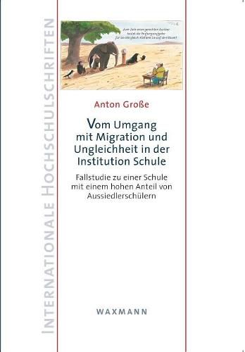 Cover image for Vom Umgang mit Migration und Ungleichheit in der Institution Schule: Fallstudie zu einer Schule mit einem hohen Anteil von Aussiedlerschulern