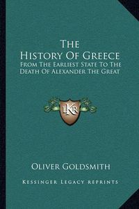 Cover image for The History of Greece: From the Earliest State to the Death of Alexander the Great