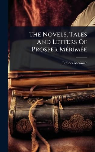 Cover image for The Novels, Tales And Letters Of Prosper MA(c)rimA(c)e