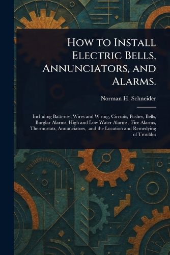 Cover image for How to Install Electric Bells, Annunciators, and Alarms.