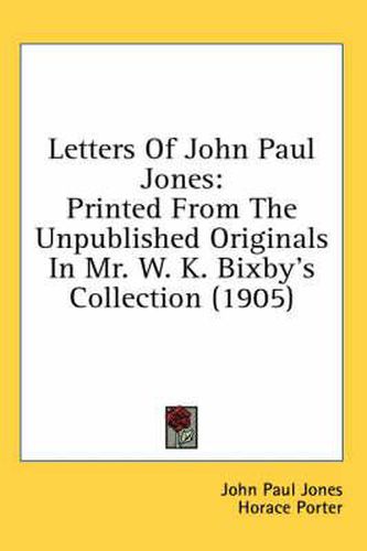 Letters of John Paul Jones: Printed from the Unpublished Originals in Mr. W. K. Bixby's Collection (1905)