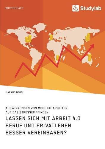 Cover image for Lassen sich mit Arbeit 4.0 Beruf und Privatleben besser vereinbaren? Auswirkungen von mobilem Arbeiten auf das Stressempfinden