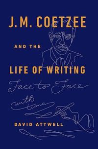 Cover image for J.M. Coetzee & the Life of Writing: Face to face with time