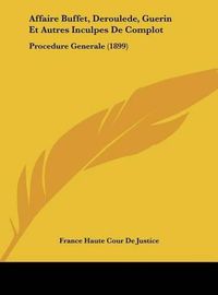 Cover image for Affaire Buffet, Deroulede, Guerin Et Autres Inculpes de Complot: Procedure Generale (1899)