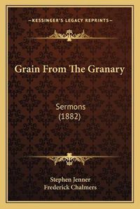 Cover image for Grain from the Granary: Sermons (1882)