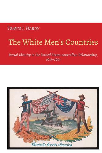Cover image for The White Men's Countries: Racial Identity in the United States-Australian Relationship, 1933-1953