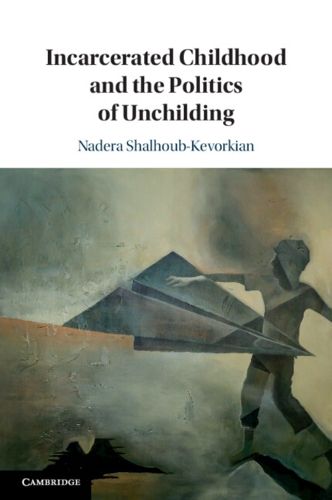 Cover image for Incarcerated Childhood and the Politics of Unchilding