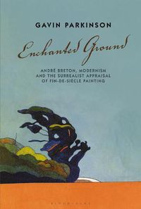 Cover image for Enchanted Ground: Andre Breton, Modernism and the Surrealist Appraisal of Fin-de-Siecle Painting