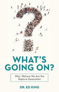 Cover image for What's Going On?: Why I Believe We Are the Rapture Generation