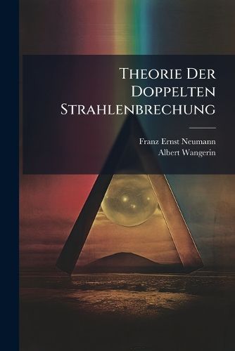 Cover image for Theorie Der Doppelten Strahlenbrechung: Abgeleitet Aus Den Gleichungen Der Mechanik