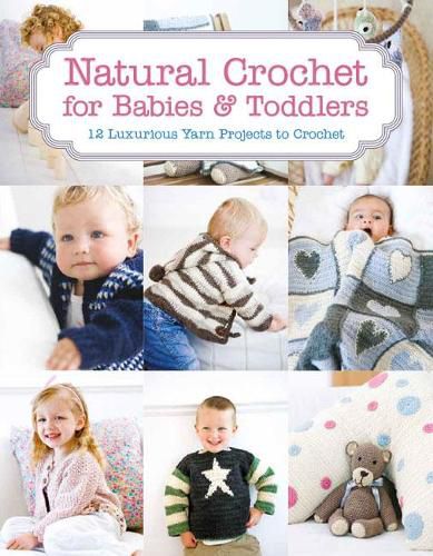 Cover image for Natural Crochet for Babies & Toddlers - 12 Luxurio us Yarn Projects to Crochet