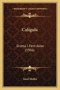 Cover image for Caligula: Drama I Fem Akter (1906)