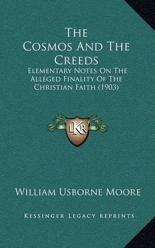 Cover image for The Cosmos and the Creeds: Elementary Notes on the Alleged Finality of the Christian Faith (1903)