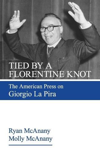 Cover image for Tied by a Florentine Knot: The American Press on Giorgio La Pira