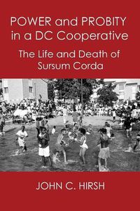 Cover image for Power and Probity in a DC Cooperative: The Life and Death of Sursum Corda