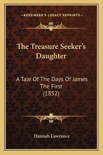 The Treasure Seekeracentsa -A Centss Daughter: A Tale of the Days of James the First (1852)