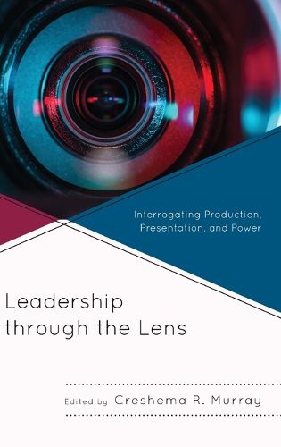 Cover image for Leadership through the Lens: Interrogating Production, Presentation, and Power