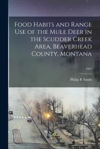 Cover image for Food Habits and Range Use of the Mule Deer in the Scudder Creek Area, Beaverhead County, Montana; 1957