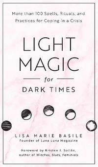 Cover image for Light Magic for Dark Times: More than 100 Spells, Rituals, and Practices for Coping in a Crisis