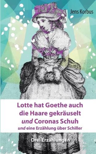 Cover image for Lotte hat Goethe auch die Haare gekraeuselt und Coronas Schuh