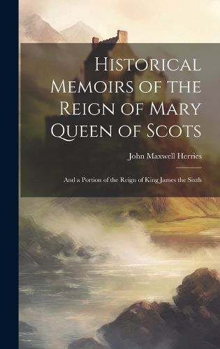 Cover image for Historical Memoirs of the Reign of Mary Queen of Scots