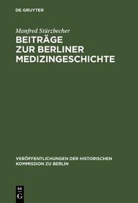 Cover image for Beitrage Zur Berliner Medizingeschichte: Quellen Und Studien Zur Geschichte Des Gesundheitswesens Vom 17. Bis Zum 19. Jahrhundert