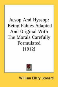 Cover image for Aesop and Hyssop: Being Fables Adapted and Original with the Morals Carefully Formulated (1912)