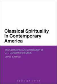 Cover image for Classical Spirituality in Contemporary America: The Confluence and Contribution of G.I. Gurdjieff and Sufism