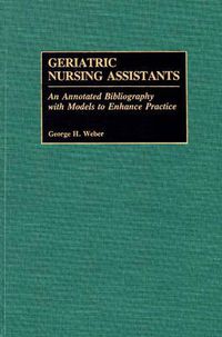 Cover image for Geriatric Nursing Assistants: An Annotated Bibliography with Models to Enhance Practice