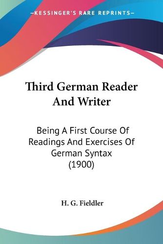 Cover image for Third German Reader and Writer: Being a First Course of Readings and Exercises of German Syntax (1900)